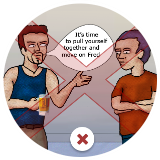 Image: One bloke is saying to another, “It’s time to pull yourself together and move on Fred”, and there is a big cross over the situation.